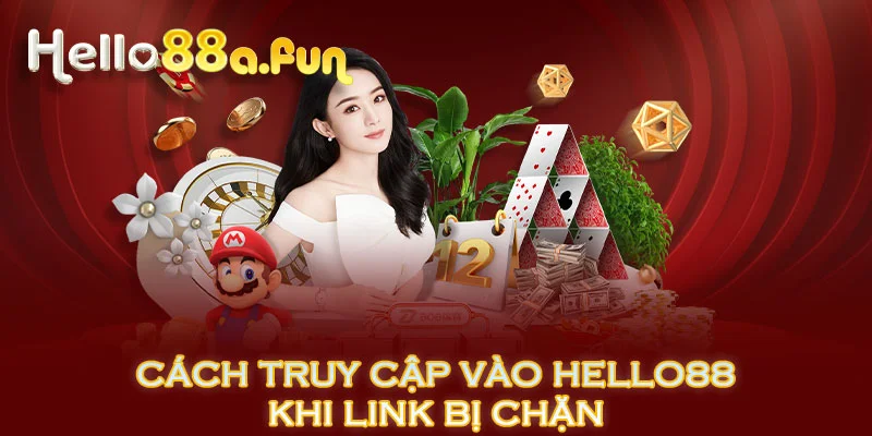 Cách truy cập vào HELLO88 khi link bị chặn