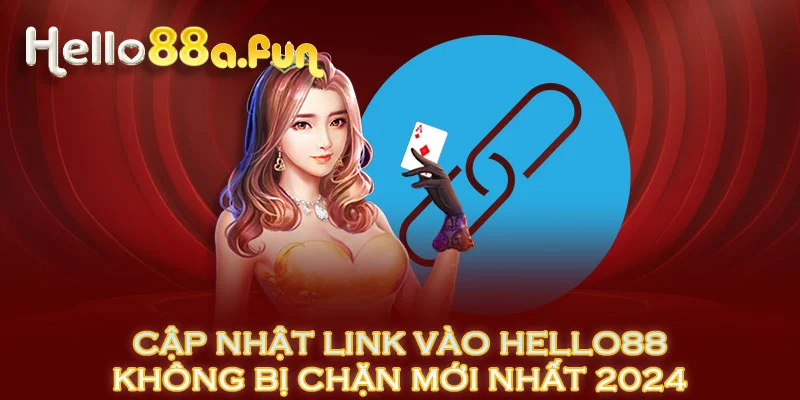 Cập nhật link vào HELLO88 không bị chặn mới nhất 2024