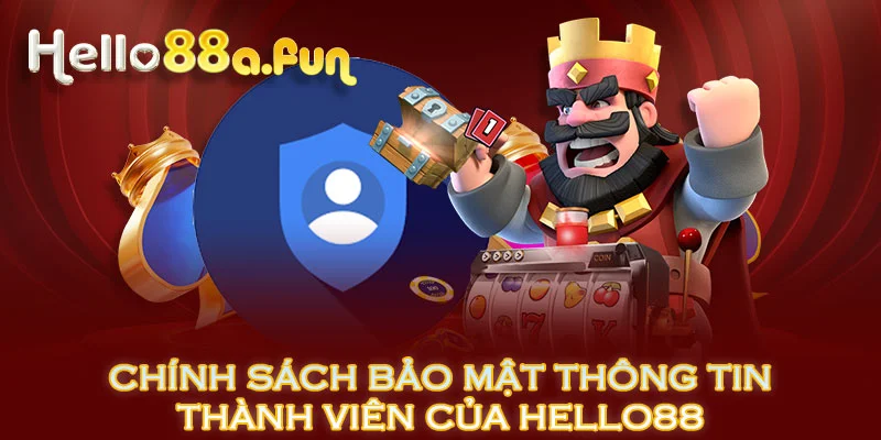 Chính sách bảo mật  thông tin dành cho thành viên HELLO88