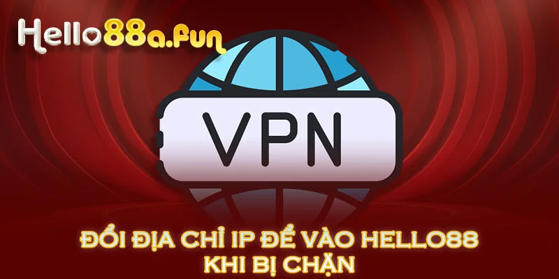 Đổi địa chỉ IP để vào HELLO88 khi bị chặn