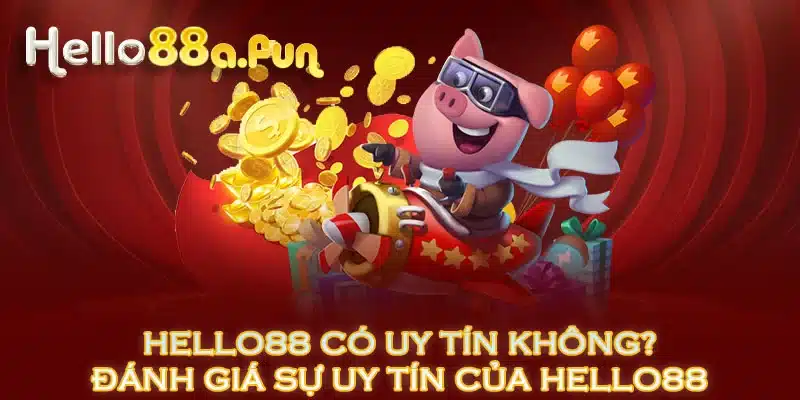 HELLO88 Có Uy Tín Không? Đánh Giá Sự Uy Tín Của HELLO88