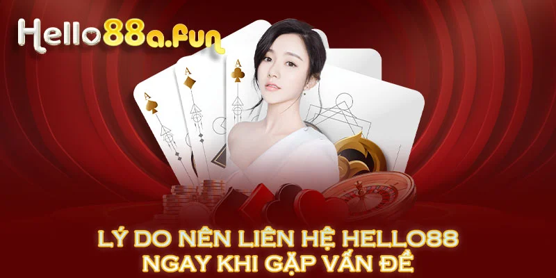 Lý do nên liên hệ HELLO88 ngay khi gặp vấn đề