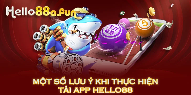 Một số lưu ý khi thực hiện tải App HELLO88