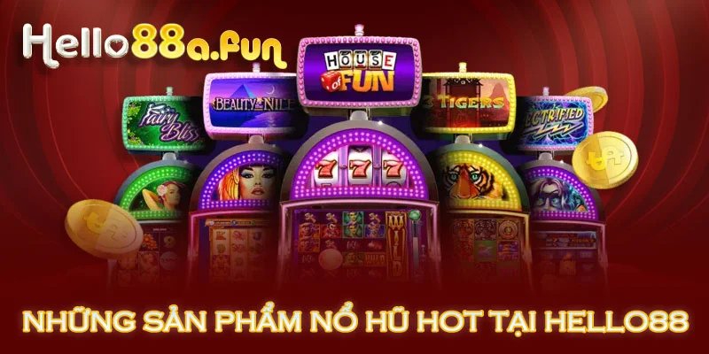 Những sản phẩm nổ hũ hot tại HELLO88