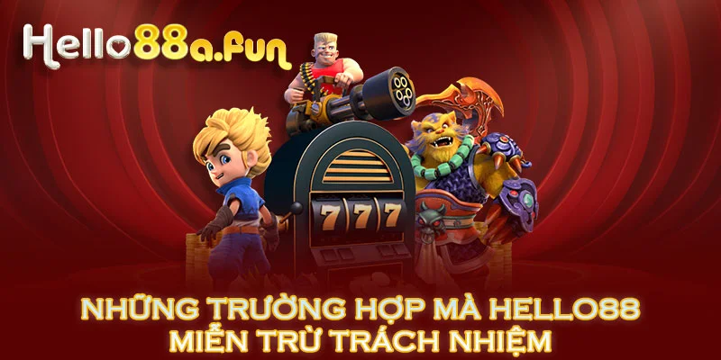 Những trường hợp mà HELLO88 miễn trừ trách nhiệm