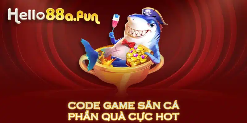 Code game săn cá phần quà cực hot