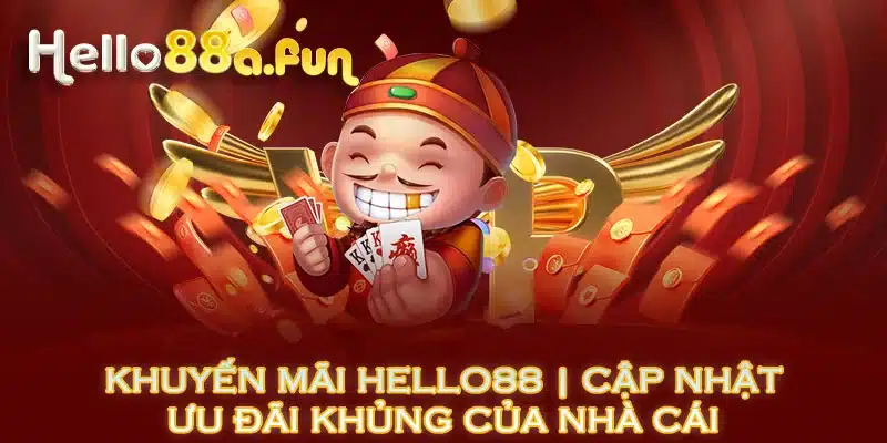 Khuyến Mãi HELLO88 | Cập Nhật Ưu Đãi Khủng Của Nhà Cái