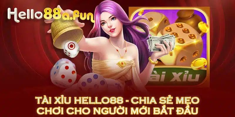 Tài Xỉu Hello88 - Chia Sẻ Mẹo Chơi Cho Người Mới Bắt Đầu